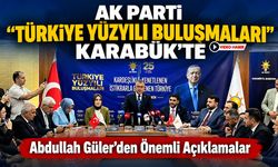 AK PARTİ TÜRKİYE YÜZYILI BULUŞMALARI KARABÜK’TE