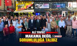 ALİ YAVUZ MAKAMA DEĞİL SORUMLULUĞA TALİBİZ