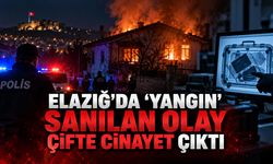 ELAZIĞ’DA “YANGIN” SANILAN OLAY ÇİFTE CİNAYET ÇIKTI