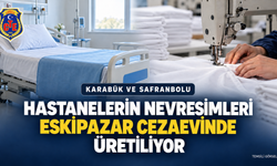 KARABÜK’TE HASTANELERİN NEVRESİMLERİ CEZAEVİNDE ÜRETİLİYOR