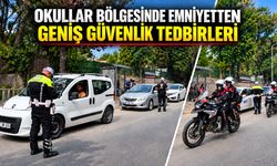 OKULLAR BÖLGESİNDE EMNİYETTEN GENİŞ GÜVENLİK TEDBİRLERİ