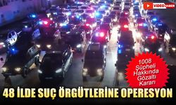 48 İLDE SUÇ ÖRGÜTLERİNE OPERASYON