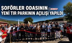 ŞOFÖRLER ODASININ YENİ TIR PARKININ AÇILIŞI YAPILDI