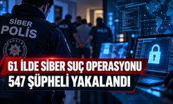 61 İLDE SİBER SUÇ OPERASYONU 547 ŞÜPHELİ YAKALANDI