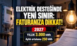 ELEKTRİK DESTEĞİNDE YENİ SINIR: FATURANIZA DİKKAT!