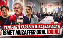 YENİ PARTİ KARABÜK İL BAŞKAN ADAYI İSMET MUZAFFER ORAL İDDİALI