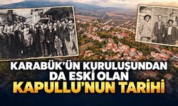 KARABÜK'ÜN KURULUŞUNDAN DA ESKİ OLAN KAPULLU'NUN TARİHİ