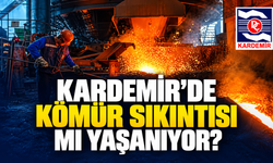 KARDEMİR’DE KÖMÜR SIKINTISI MI YAŞANIYOR?