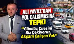 ALİ YAVUZ'DAN YOL ÇALIŞMASINA TEPKİ