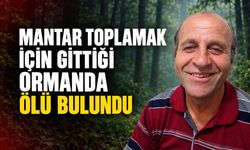 MANTAR TOPLAMAK İÇİN GİTTİĞİ ORMANDA ÖLÜ BULUNDU