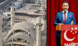 SAADET PARTİSİ'NDEN CAMİ İNŞAATINA SERT ELEŞTİRİ