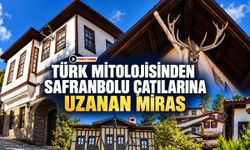 TÜRK MİTOLOJİSİNDEN SAFRANBOLU ÇATILARINA UZANAN MİRAS