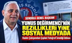 SENDİKACI YUNUS DEĞİRMENCİ’NİN REZİLLİKLERİ YİNE SOSYAL MEDYADA