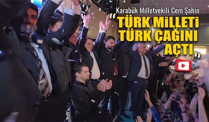 CEM ŞAHİN: "TÜRK MİLLETİ TÜRK ÇAĞINI AÇTI"