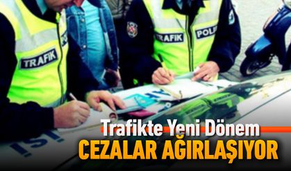 TRAFİKTE YENİ DÖNEM: CEZALAR ÇOK AĞIRLAŞIYOR