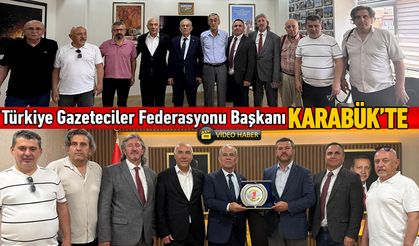TÜRKİYE GAZETECİLER FEDERASYONU BAŞKANI KARABÜK’TE