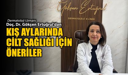 DERMOTOLOJİ UZMANI GÖKŞEN ERTUĞRUL'DAN CİLT SAĞLIĞI İÇİN ÖNERİLER