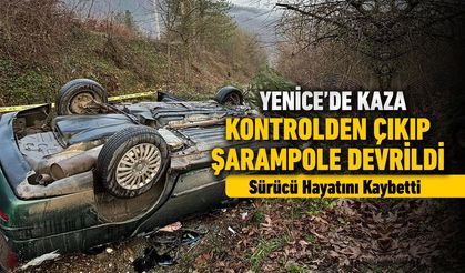 YENİCE'DE FECİ KAZA: SÜRÜCÜ HAYATINI KAYBETTİ