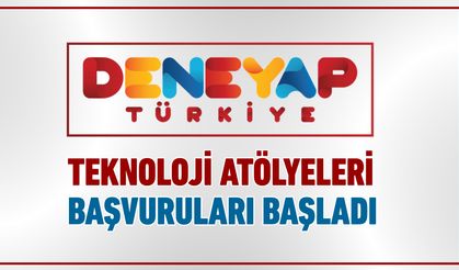 DENEYAP TEKNOLOJİ ATÖLYELERİ BAŞVURULARI BAŞLADI