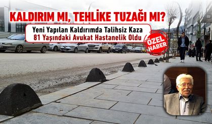 YENİ KALDIRIMDA TALİHSİZ KAZA, 81 YAŞINDAKİ AVUKAT HASTANELİK OLDU