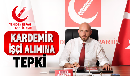 YENİDEN REFAH PARTİSİ'NDEN KARDEMİR İŞÇİ ALIMINA TEPKİ
