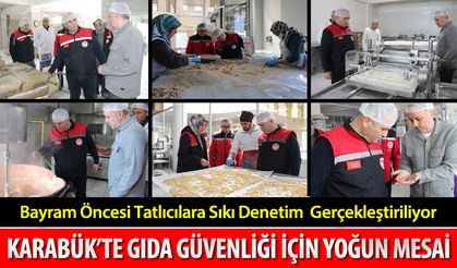 KARABÜK'TE BAYRAM ÖNCESİ GIDA DENETİMLERİ SIKLAŞTIRILDI