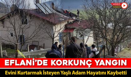 ÇIKAN YANGINDA EVİNİ KURTARMAK İSTEYEN YAŞLI ADAM HAYATINI KAYBETTİ