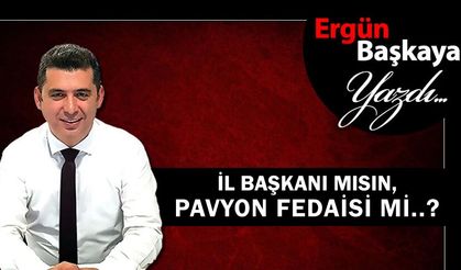 İL BAŞKANI MISIN, PAVYON FEDAİSİ Mİ..?