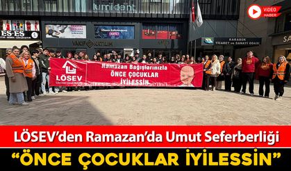 LÖSEV RAMAZAN'DA DA LÖSEMİ VE KANSER HASTALARININ YANINDA