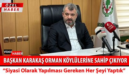 YENİCE BELEDİYE BAŞKANI KARAKAŞ ORMAN KÖYLÜSÜNE SAHİP ÇIKIYOR
