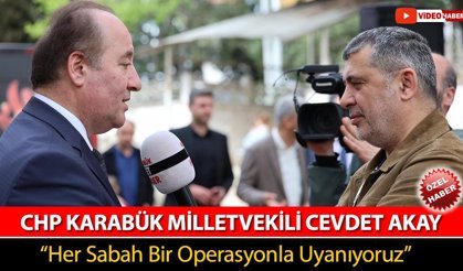 CHP’Lİ AKAY’DAN SERT ÇIKIŞ “HER SABAH BİR OPERASYONLA UYANIYORUZ”