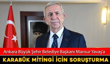 ABB BAŞKANI MANSUR YAVAŞ'A KARABÜK MİTİNGİ İÇİN SORUŞTURMA