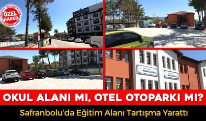 SAFRANBOLU DA OKUL ALANI MI, OTEL OTOPARKI MI TARTIŞMASI