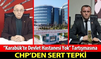 "KARABÜK'TE DEVLET HASTANESİ YOK" TARTIŞMASINA CHP'DEN SERT TEPKİ