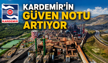 KARDEMİR'İN GÜVEN NOTU ARTIYOR