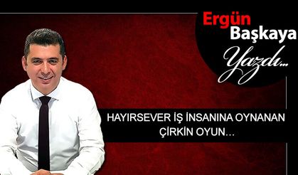 HAYIRSEVER İŞ İNSANINA OYNANAN ÇİRKİN OYUN…