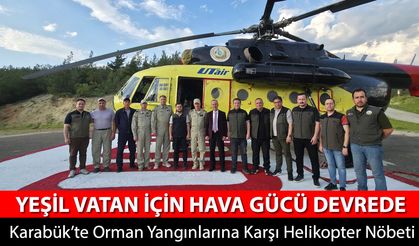 KARABÜK'TE ORMAN YANGINLARINA KARŞI HELİKOPTER NÖBETİ BAŞLADI
