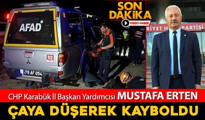 CHP KARABÜK İL BAŞKAN YARDIMCISI MUSTAFA ERTEN ÇAYA DÜŞEREK KAYBOLDU