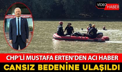 CHP'Lİ MUSTAFA ERTEN'İN CANSIZ BEDENİNE ULAŞILDI