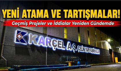 KARÇEL A.Ş’DE YENİ ATAMALAR VE TARTIŞMALARI