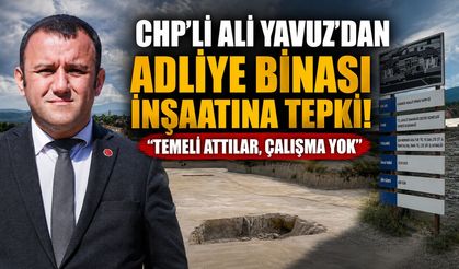 CHP’Lİ ALİ YAVUZ’DAN ADLİYE BİNASI İNŞAATINA TEPKİ..!