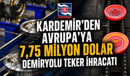 KARDEMİR'DEN AVRUPA'YA 7,75 MİLYON DOLARLIK DEMİRYOLU TEKERİ İHRACATI
