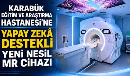 KARABÜK'TE YAPAY ZEKÂ DESTEKLİ YENİ MR CİHAZI HİZMETE GİRDİ