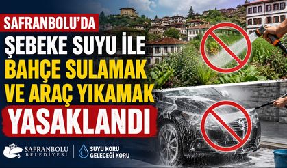SAFRANBOLU'DA BAHÇE SULAMAK VE ARAÇ YIKAMAK YASAKLANDI