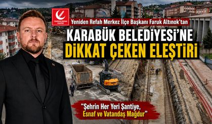 YRP MERKEZ İLÇE BAŞKANI ALTINOK'TAN KARABÜK BELEDİYESİ'NE DİKKAT ÇEKEN ELEŞTİRİ