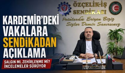 KARDEMİR’DE TOPLU ZEHİRLENME ŞÜPHESİNE SENDİKADAN AÇIKLAMA