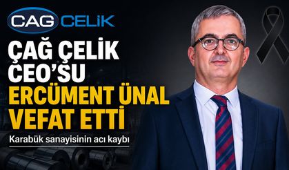 ÇAĞ ÇELİK CEO’SU ERCÜMENT ÜNAL HAYATINI KAYBETTİ
