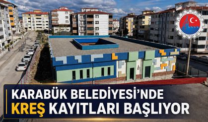 KARABÜK BELEDİYESİ’NDE KREŞ KAYITLARI BAŞLIYOR