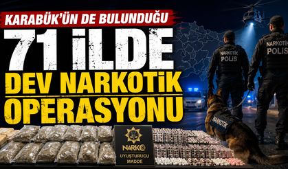 KARABÜK'ÜN DE BULUNDUĞU 71 İLDE DEV UYUŞTURUCU OPERASYONU