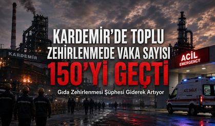 KARDEMİR'DE TOPLU ZEHİRLENMEDE VAKA SAYISI 150'Yİ GEÇTİ